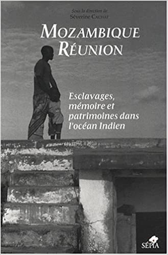 book cover "Mozambique Réunion : esclavages, mémoire et patrimoines dans l'océan Indien"