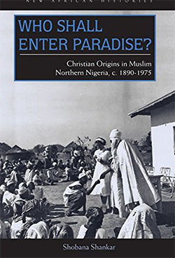 Who shall enter paradise? : Christian origins in Muslim Northern Nigeria, ca. 1890/1975